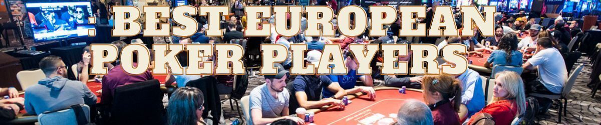 Ranking the Top 5 European Poker Players of All Time